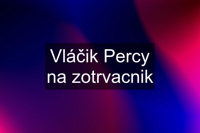 Vláčik Percy na zotrvacnik