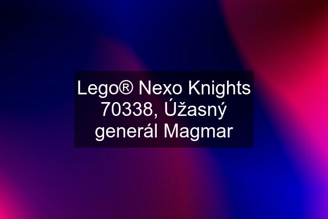 Lego® Nexo Knights 70338, Úžasný generál Magmar