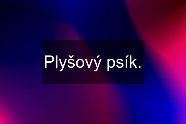 Plyšový psík.