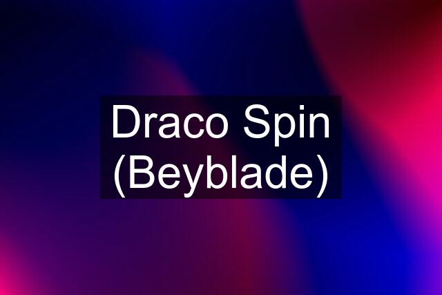 Draco Spin (Beyblade)