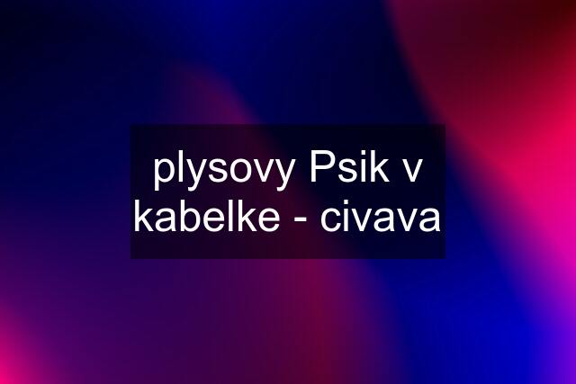 plysovy Psik v kabelke - civava