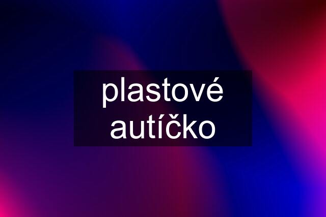 plastové autíčko