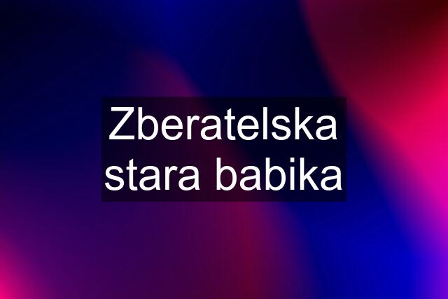 Zberatelska stara babika