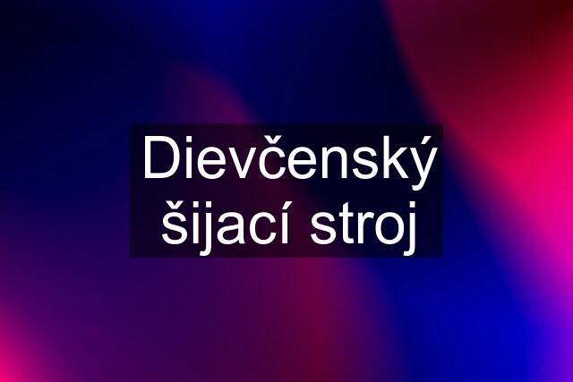 Dievčenský šijací stroj