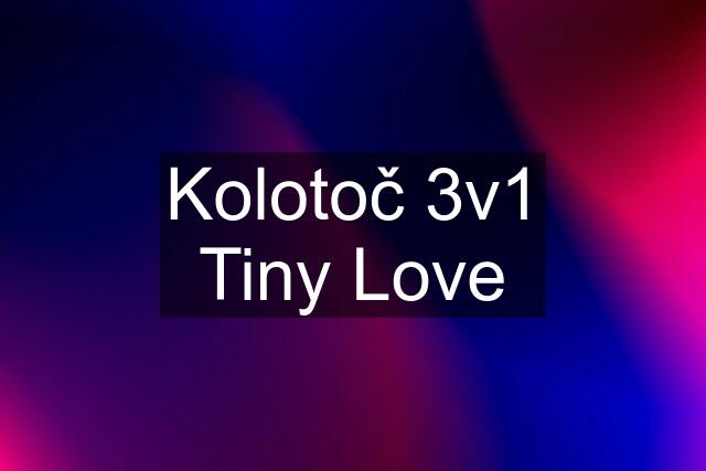 Kolotoč 3v1 Tiny Love