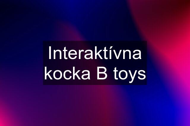 Interaktívna kocka B toys