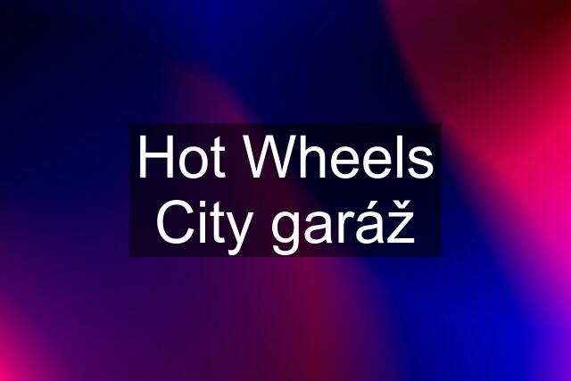 Hot Wheels City garáž