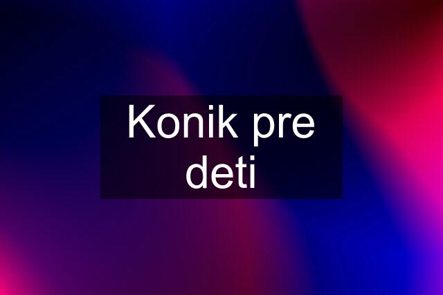 Konik pre deti