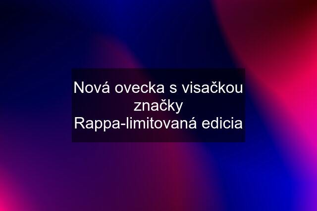 Nová ovecka s visačkou značky Rappa-limitovaná edicia