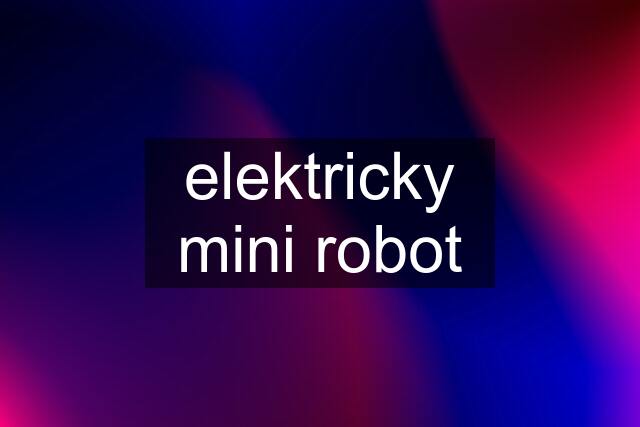 elektricky mini robot