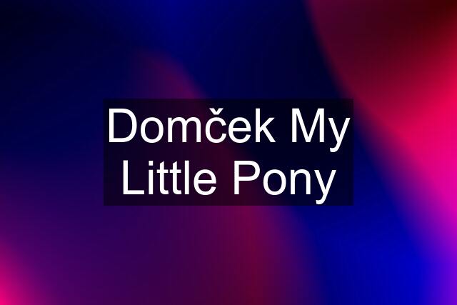 Domček My Little Pony