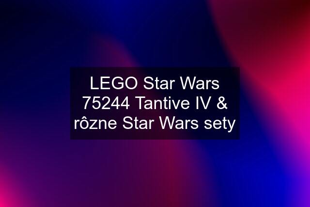 LEGO Star Wars 75244 Tantive IV & rôzne Star Wars sety