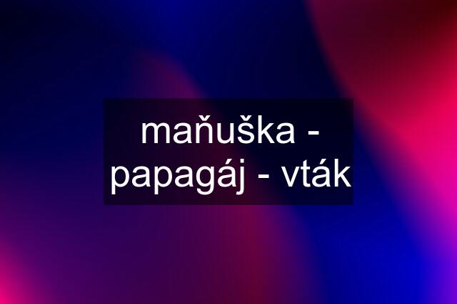 maňuška - papagáj - vták