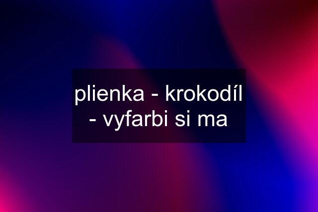 plienka - krokodíl - vyfarbi si ma