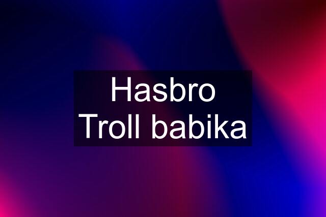 Hasbro Troll babika