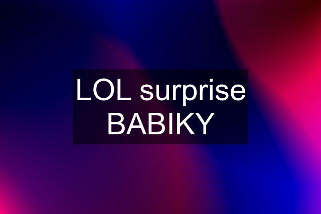 LOL surprise BABIKY