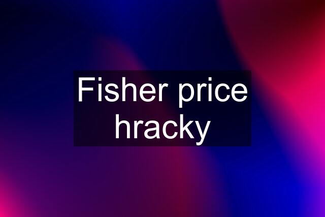 Fisher price hracky