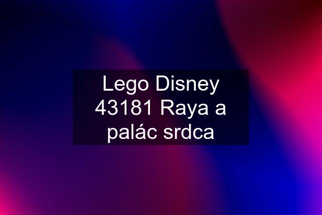 Lego Disney 43181 Raya a palác srdca