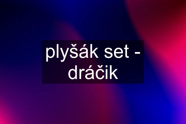 plyšák set - dráčik