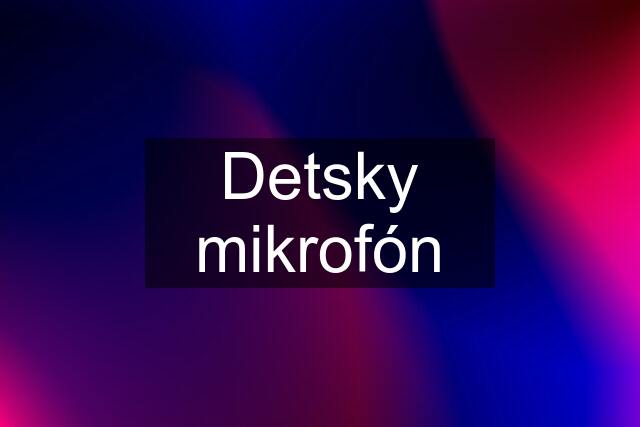 Detsky mikrofón