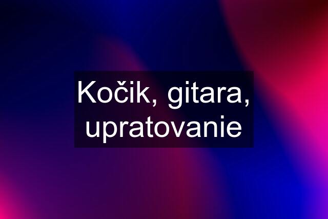 Kočik, gitara, upratovanie