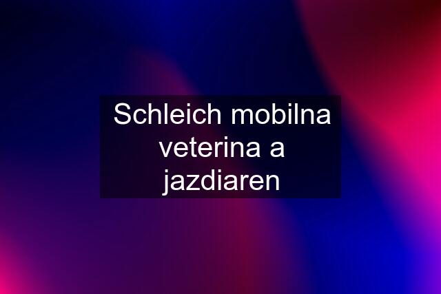 Schleich mobilna veterina a jazdiaren