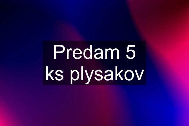 Predam 5 ks plysakov