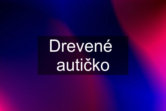 Drevené  autičko