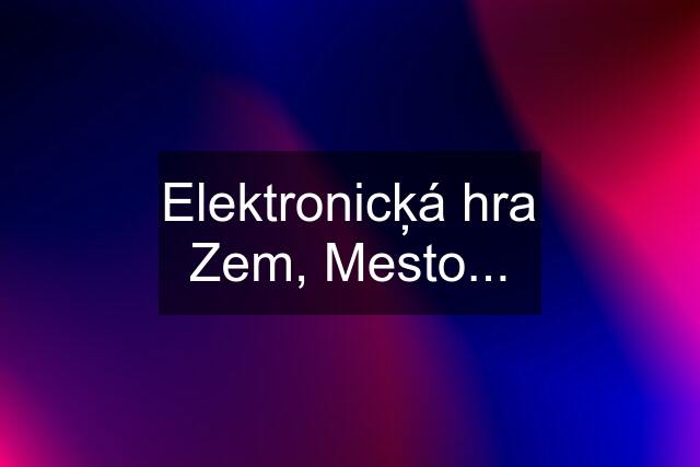 Elektronicķá hra Zem, Mesto...