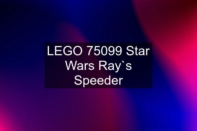 LEGO 75099 Star Wars Ray`s Speeder