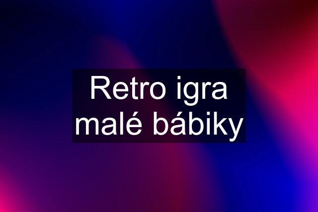 Retro igra malé bábiky