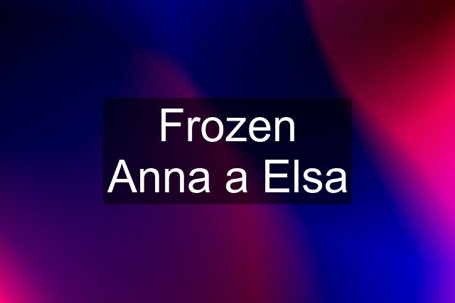 Frozen Anna a Elsa