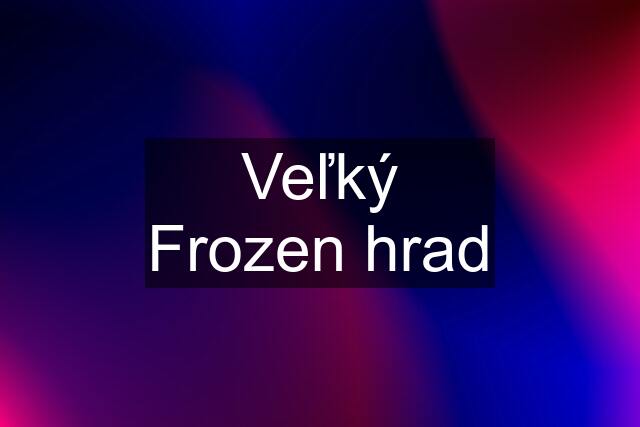 Veľký Frozen hrad