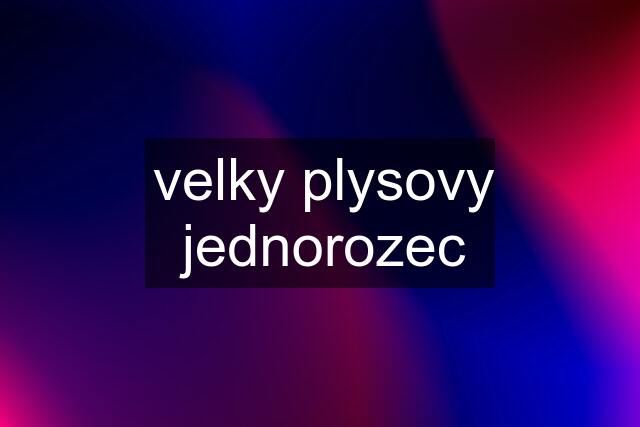 velky plysovy jednorozec