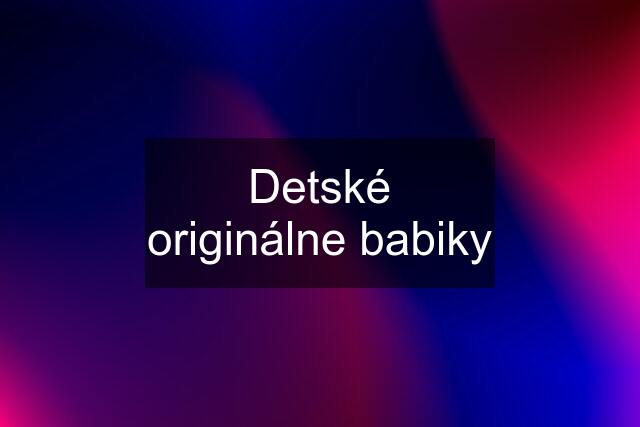 Detské originálne babiky