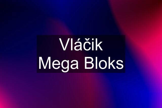 Vláčik Mega Bloks