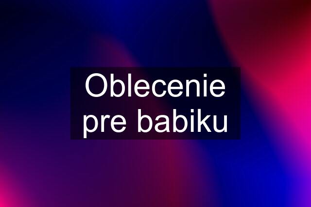 Oblecenie pre babiku