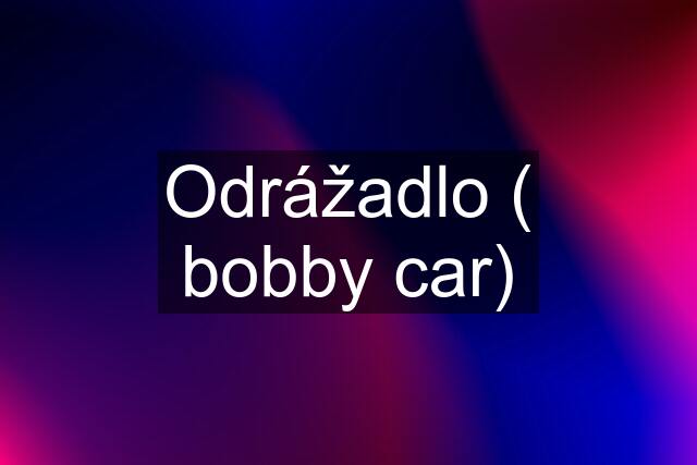 Odrážadlo ( bobby car)