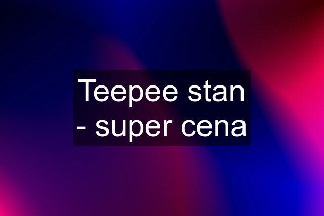 Teepee stan - super cena