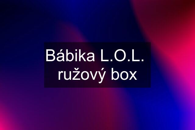 Bábika L.O.L.  ružový box