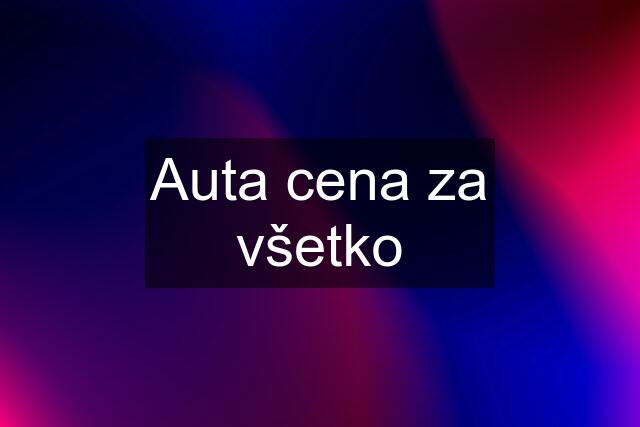 Auta cena za všetko