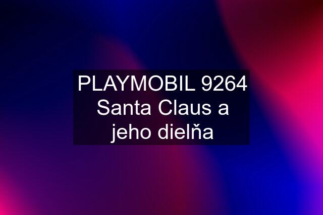 PLAYMOBIL 9264 Santa Claus a jeho dielňa