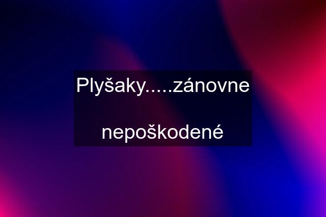 Plyšaky.....zánovne  nepoškodené