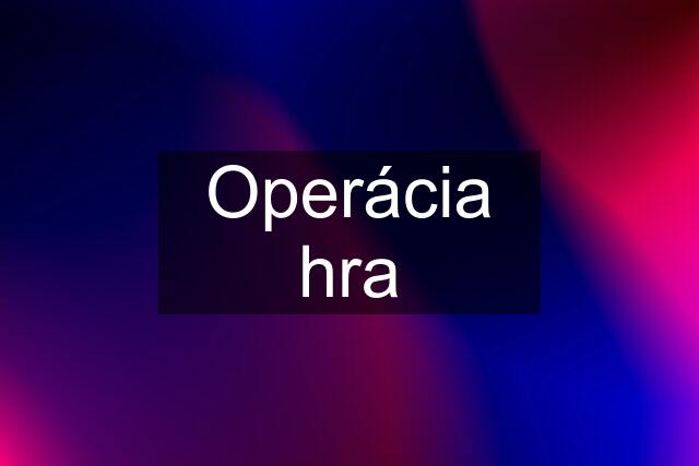 Operácia hra