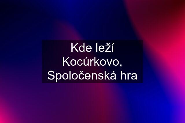 Kde leží Kocúrkovo, Spoločenská hra