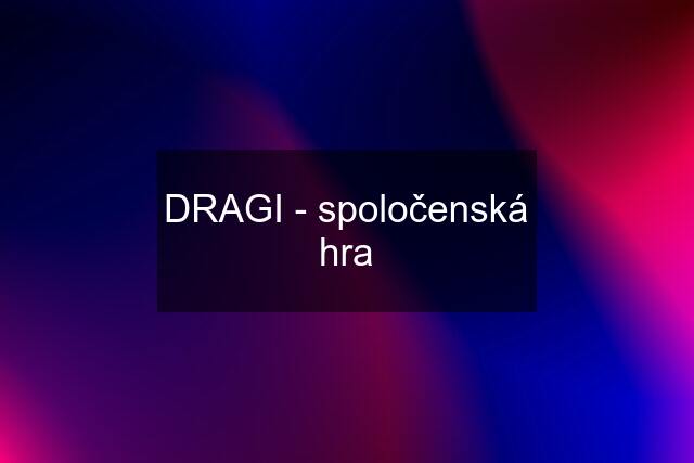 DRAGI - spoločenská hra