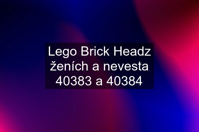 Lego Brick Headz ženích a nevesta 40383 a 40384