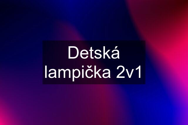 Detská lampička 2v1