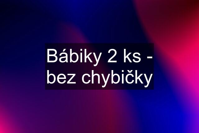 Bábiky 2 ks - bez chybičky