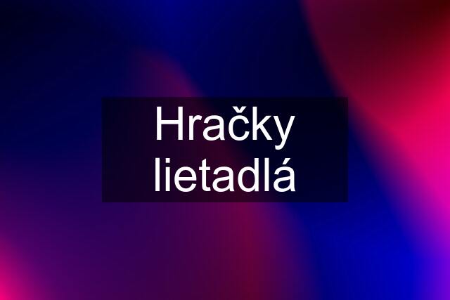 Hračky lietadlá